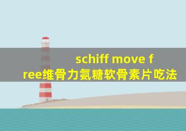 schiff move free维骨力氨糖软骨素片吃法